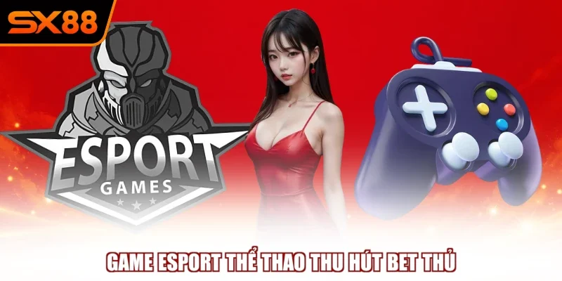 game esport the thao thu hut bet thu Game Esport thể thao thu hút bet thủ