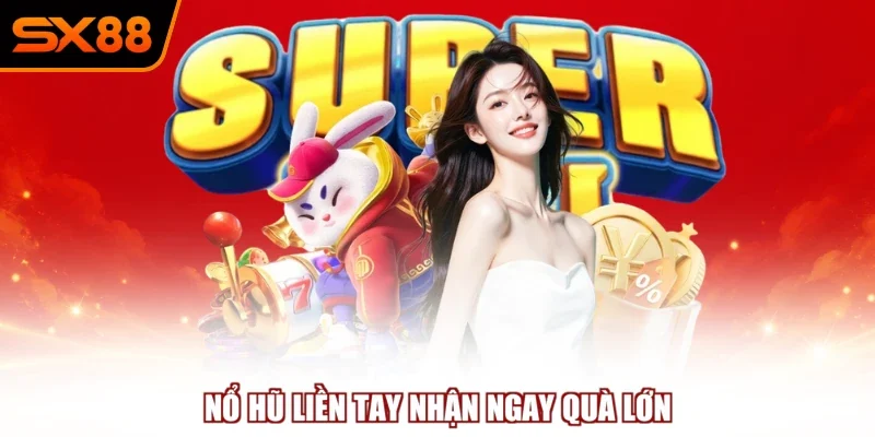 no hu lien tay nhan ngay qua lon Nổ hũ liền tay nhận ngay quà lớn